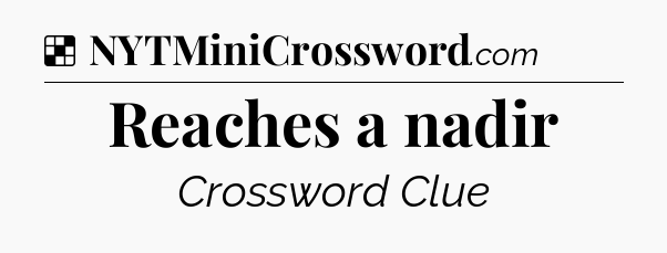 Solution: Reaches a nadir - NYT Crossword