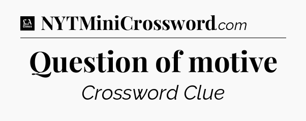 Question of motive - LA Times Crossword