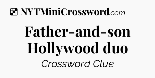 Solution: Father-and-son Hollywood duo - NYT Crossword