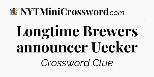 Longtime Brewers announcer Uecker Crossword Clue
