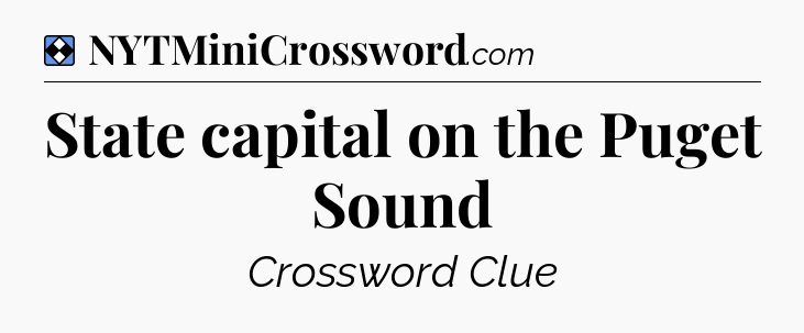 Solution: State capital on the Puget Sound - NYT Mini Crossword