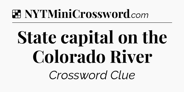 Solution: State capital on the Colorado River - NYT Crossword