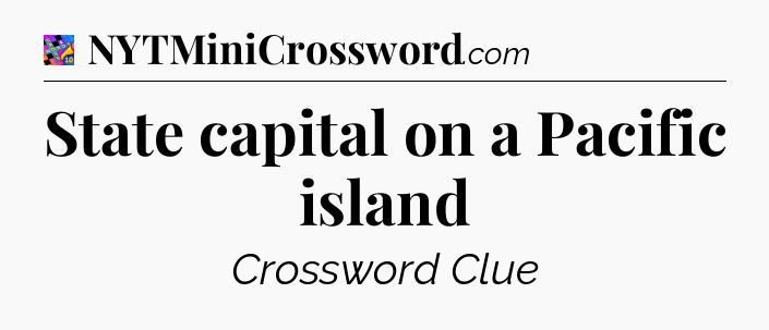 State capital on a Pacific island Crossword Clue
