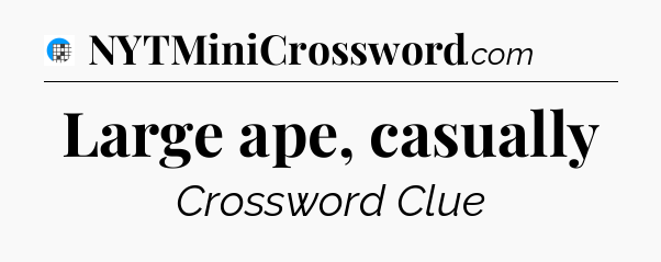 Large ape, casually Crossword Clue