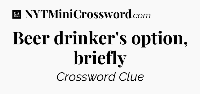 Beer drinker's option, briefly - LA Times Crossword