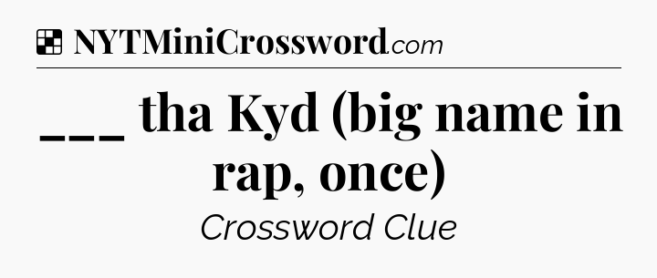 Solution: ___ tha Kyd (big name in rap, once) - NYT Crossword