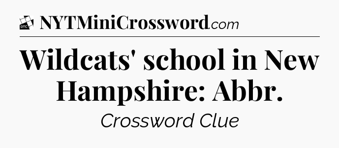 Wildcats' school in New Hampshire: Abbr - Daily Themed Classic Crossword