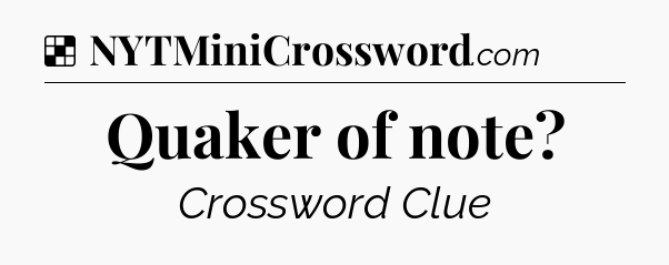 Solution: Quaker of note - NYT Crossword