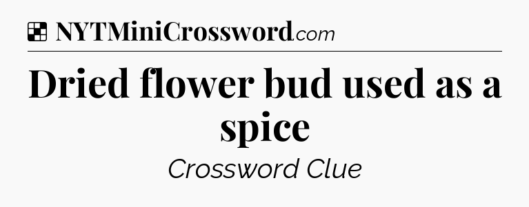 Solution: Dried flower bud used as a spice - NYT Crossword