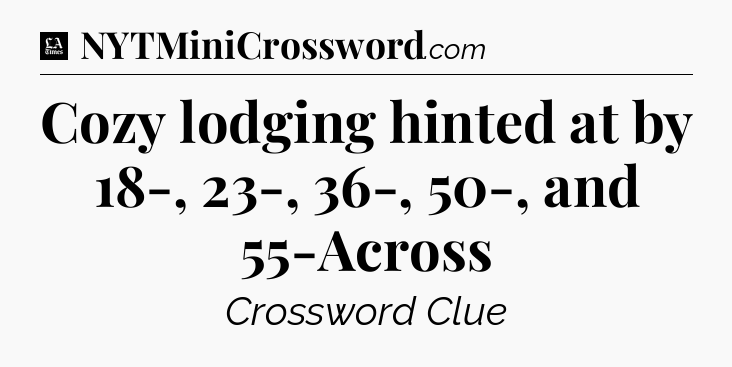 Cozy lodging hinted at by 18-, 23-, 36-, 50-, and 55-Across - LA Times Crossword