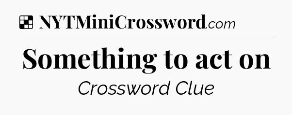 Solution: Something to act on - NYT Crossword