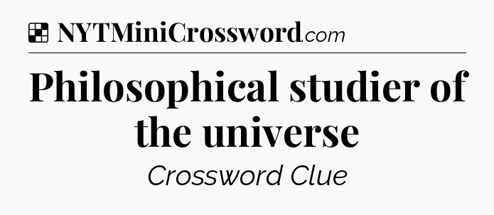 Solution: Philosophical studier of the universe - NYT Crossword