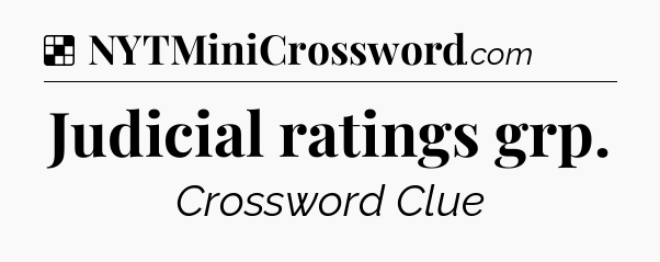 Solution: Judicial ratings grp - NYT Crossword