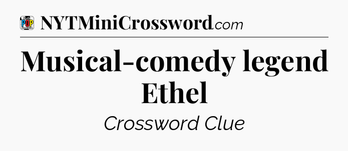 Musical-comedy legend Ethel Crossword Clue