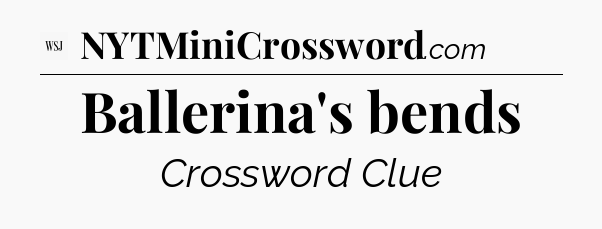 Ballerina's bends - WSJ Crossword