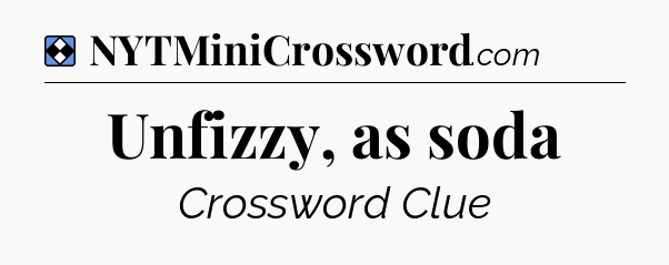 Solution: Unfizzy, as soda - NYT Mini Crossword
