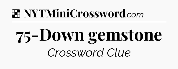 Solution: 75-Down gemstone - NYT Crossword