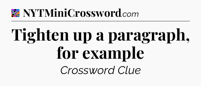 Tighten up a paragraph, for example Crossword Clue