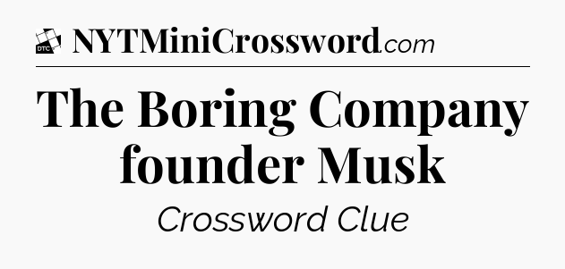 The Boring Company founder Musk - Daily Themed Classic Crossword