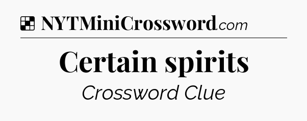 Solution: Certain spirits - NYT Crossword