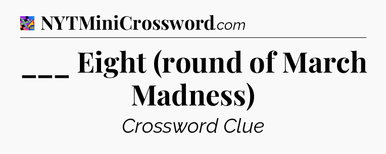 ___ Eight (round of March Madness) Crossword Clue