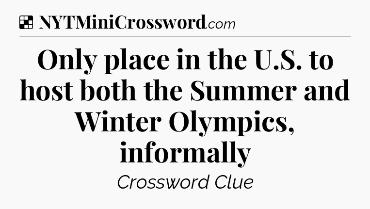 Solution: Only place in the U.S. to host both the Summer and Winter Olympics, informally - NYT Crossword
