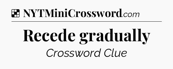 Solution: Recede gradually - NYT Crossword