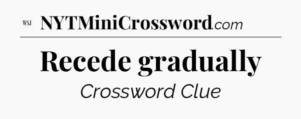 Recede gradually - WSJ Crossword