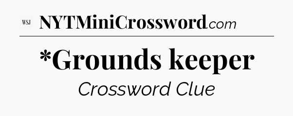 *Grounds keeper - WSJ Crossword