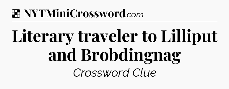 Solution: Literary traveler to Lilliput and Brobdingnag - NYT Crossword