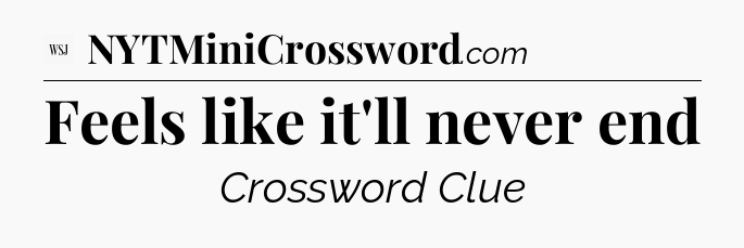 Feels like it'll never end - WSJ Crossword