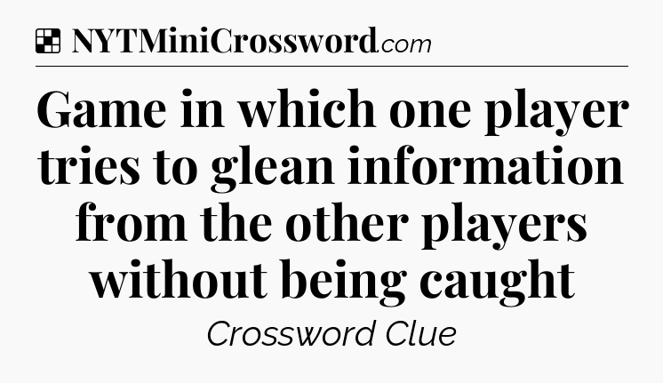 Solution: Game in which one player tries to glean information from the other players without being caught - NYT Crossword