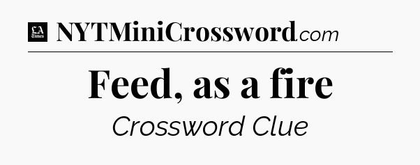 Feed, as a fire - LA Times Crossword