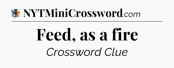 Feed, as a fire Crossword Clue