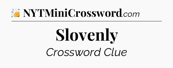 Slovenly - 7 Little Words
