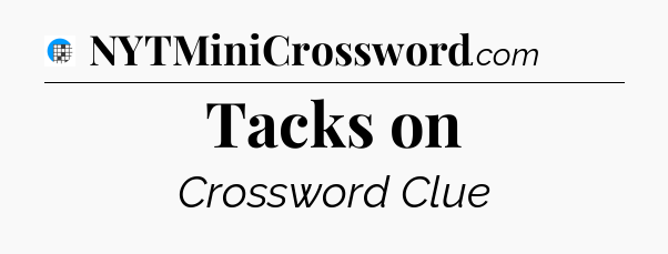 Tacks on Crossword Clue