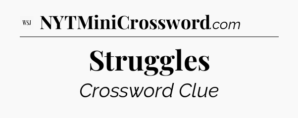 Struggles - WSJ Crossword