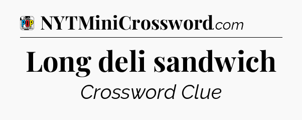 Long deli sandwich Crossword Clue
