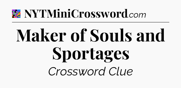 Maker of Souls and Sportages Crossword Clue