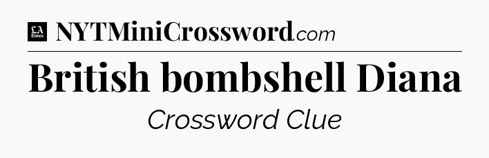 British bombshell Diana - LA Times Crossword