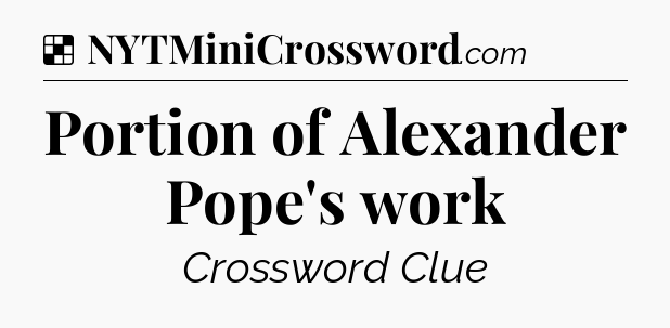 Solution: Portion of Alexander Pope's work - NYT Crossword