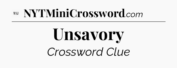 Unsavory - WSJ Crossword