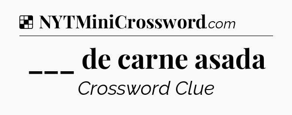 Solution: ___ de carne asada - NYT Crossword