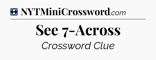 Solution: See 7-Across - NYT Mini Crossword