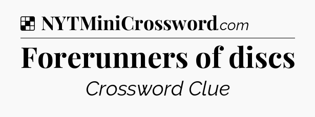 Solution: Forerunners of discs - NYT Crossword