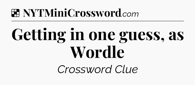 Solution: Getting in one guess, as Wordle - NYT Crossword