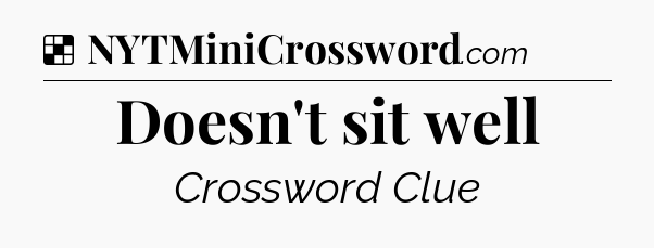Solution: Doesn't sit well - NYT Crossword