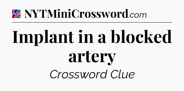 Implant in a blocked artery Crossword Clue