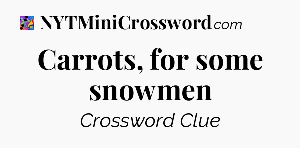 Carrots, for some snowmen Crossword Clue