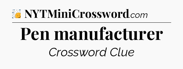 Pen manufacturer - 7 Little Words